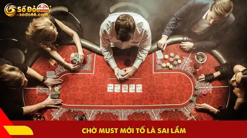 Chờ must mới tố là sai lầm
