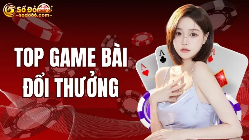 Top Game Bài Đổi Thưởng